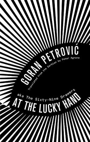 At the Lucky Hand: aka The Sixty-Nine Drawers by Goran Petrović, Peter Agnone