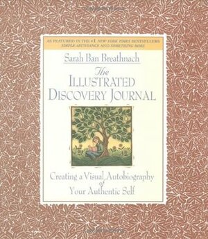 The Illustrated Discovery Journal: Creating a Visual Autobiography of Your Authentic Self by Sarah Ban Breathnach