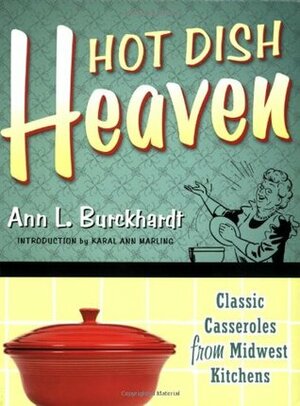 Hot Dish Heaven: Classic Casseroles from Midwest Kitchens by Karal Ann Marling, Ann L. Burckhardt