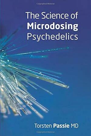 The Science of Microdosing Psychedelics by Torsten Passie, David Nichols