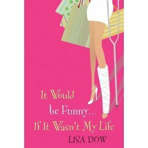 It Would Be Funny If It Wasn't My Life by Lisa Dow