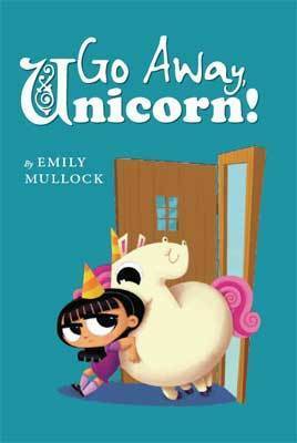 Go Away, Unicorn! by Emily Mullock