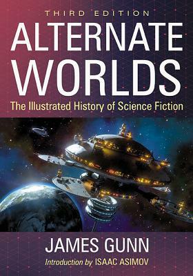 Alternate Worlds: The Illustrated History of Science Fiction, 3D Ed. by James Gunn