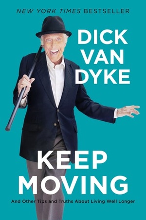 Keep Moving: And Other Truths About Living Well Longer by Dick Van Dyke