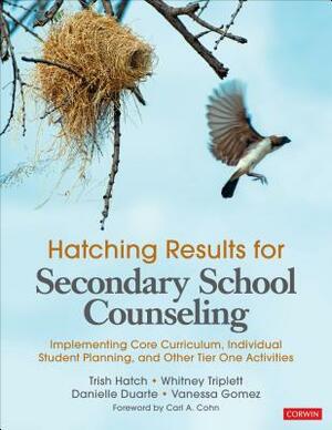 Hatching Results for Secondary School Counseling: Implementing Core Curriculum, Individual Student Planning, and Other Tier One Activities by Whitney Danner Triplett, Trish Hatch, Danielle Duarte