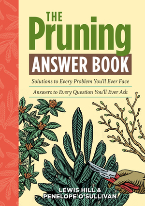 The Pruning Answer Book: Solutions to Every Problem You'll Ever Face; Answers to Every Question You'll Ever Ask by Lewis Hill, Penny O'Sullivan