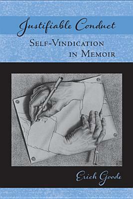 Justifiable Conduct: Self-Vindication in Memoir by Erich Goode