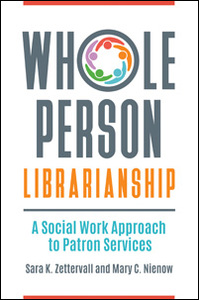 Whole Person Librarianship: A Social Work Approach to Patron Services by Sara K. Zettervall, Mary C. Nienow