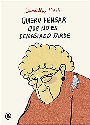 Quiero pensar que no es demasiado tarde by Daniella Martí