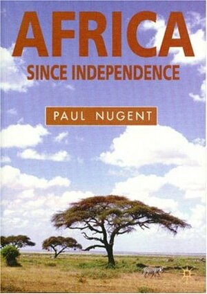 Africa Since Independence: A Comparative History by Paul Nugent