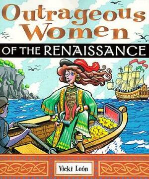 Outrageous Women of the Renaissance by Vicki León