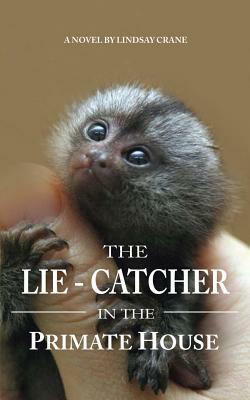 The Lie-Catcher in the Primate House by Lindsay Crane