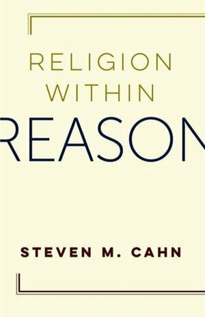 Religion Within Reason by Steven M. Cahn