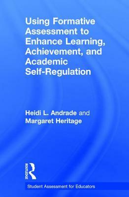 Using Formative Assessment to Enhance Learning, Achievement, and Academic Self-Regulation by Heidi L. Andrade, Margaret Heritage