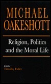 Religion, Politics, and the Moral Life by Michael Oakeshott