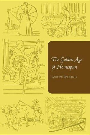 The Golden Age of Homespun by Jr., Erwin H. Austin, Jared Van Wagenen