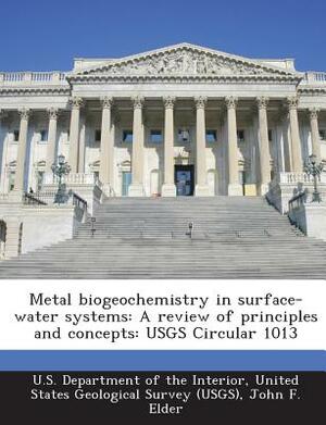 Metal Biogeochemistry in Surface-Water Systems: A Review of Principles and Concepts: Usgs Circular 1013 by John F. Elder