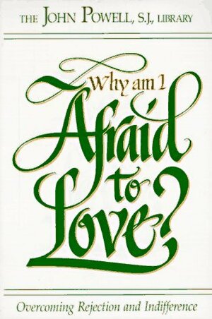 Why Am I Afraid to Love?: Overcoming Rejection and Indifference by John Joseph Powell