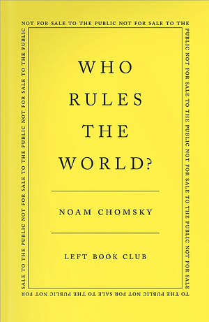 Who Rules the World? by Noam Chomsky