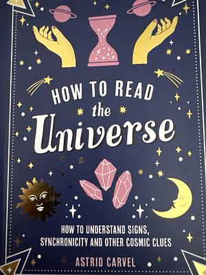 How to read the universe  by Astrid Carvel