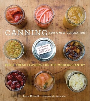 Canning for a New Generation: A Seasonal Guide to Filling the Modern Pantry by Liana Krissoff
