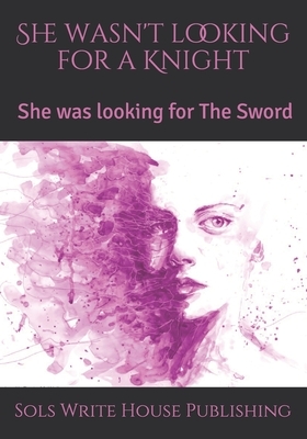 She Wasn't Looking For A Knight: She Was Looking For The Sword by Timbala Middleton, Melissa Kline, Sherri Williams