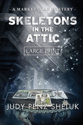 Skeletons in the Attic: A Marketville Mystery - LARGE PRINT EDITION by Judy Penz Sheluk