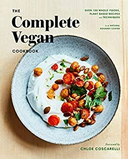 The Complete Vegan Cookbook: Over 150 Whole-Foods, Plant-Based Recipes and Techniques by Alexandra Shytsman, Rebecca Ffrench, Chloe Coscarelli, Jonathan Cetnarski, Natural Gourmet Institute