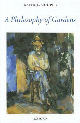 A Philosophy of Gardens by David Edward Cooper