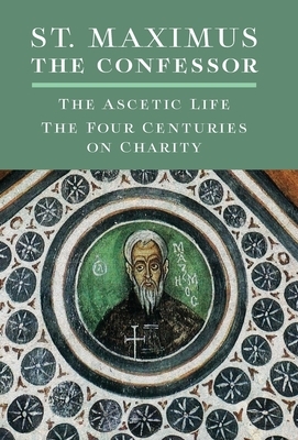 St. Maximus the Confessor: The Ascetic Life, The Four Centuries on Charity by St Maximus The Confessor