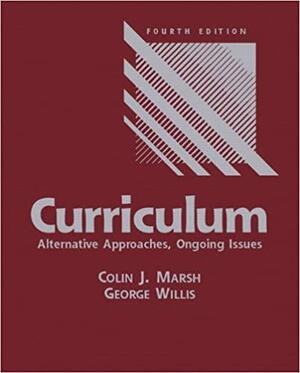 Curriculum: Alternative Approaches, Ongoing Issues by George Willis, Colin J. Marsh