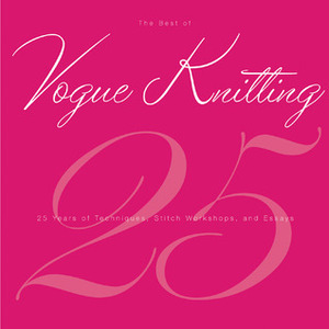 The Best of Vogue® Knitting Magazine: 25 Years of Articles, Techniques, and Expert Advice by Vogue Knitting
