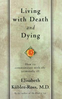 Living with Death and Dying: How to Communicate with the Terminally Ill by Elisabeth Kübler-Ross