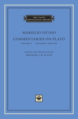 Commentaries on Plato, Volume 1: Phaedrus and Ion by Marsilio Ficino