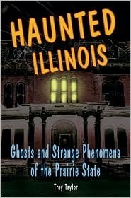 Haunted Illinois: Ghosts and Strange Phenomena of the Prairie State by Heather Adel Wiggins, Troy Taylor