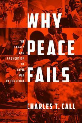 Why Peace Fails: The Causes and Prevention of Civil War Recurrence by Charles T. Call