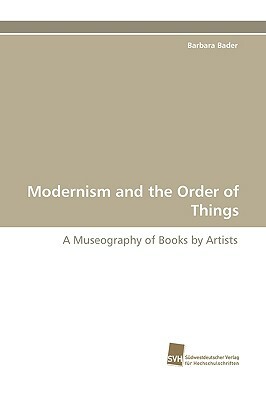 Modernism and the Order of Things by Barbara Bader