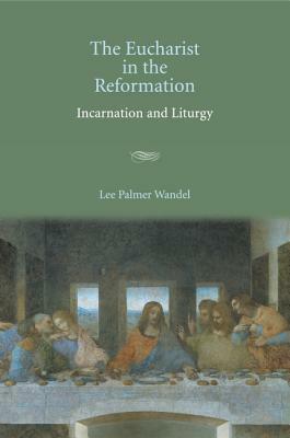 The Eucharist in the Reformation by Lee Palmer Wandel
