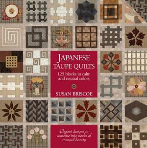 Japanese Taupe Quilts: 125 Blocks in Calm and Neutral Colors by Susan Briscoe