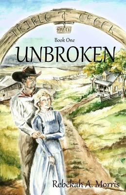 Triple Creek Ranch - Unbroken by Rebekah A. Morris