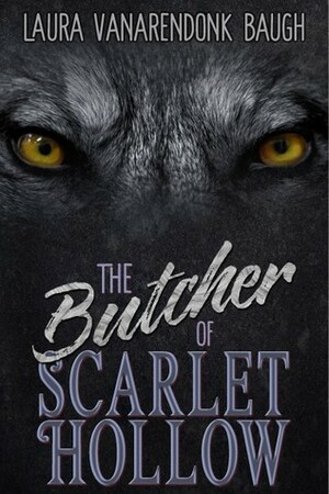The Butcher of Scarlet Hollow by Laura VanArendonk Baugh