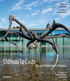 Château La Coste: Art and Architecture in Provence by Alistair Hicks, Robert Ivy