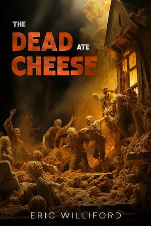 The Dead Ate Cheese by Eric Williford