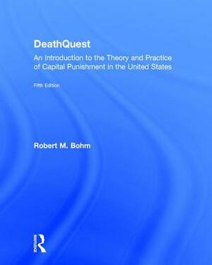 Deathquest: An Introduction to the Theory and Practice of Capital Punishment in the United States by Robert M. Bohm