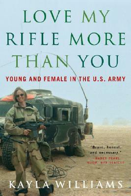 Love My Rifle More Than You: Young and Female in the U.S. Army by Kayla Williams, Michael E. Staub