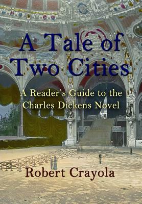 A Tale of Two Cities: A Reader's Guide to the Charles Dickens Novel by Robert Crayola