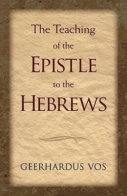 The Teaching of The Epistle to The Hebrews by Geerhardus Vos