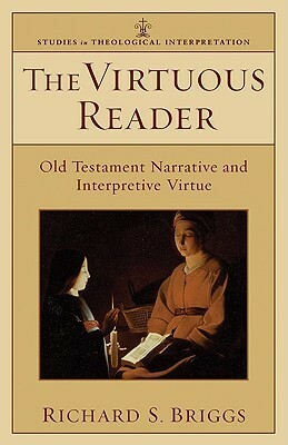The Virtuous Reader: Old Testament Narrative and Interpretive Virtue by Richard S. Briggs