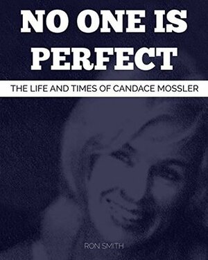 No One Is Perfect: The True Story Of Candace Mossler And America's Strangest Murder Trial by Ron Smith