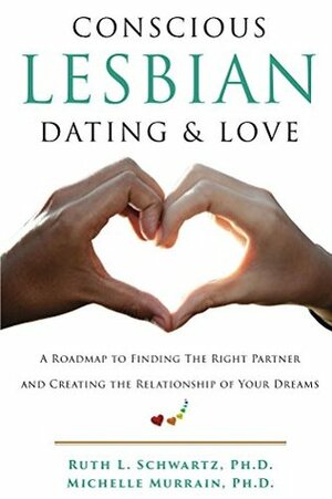 Conscious Lesbian Dating & Love: A Roadmap to Finding the Right Partner and Creating the Relationship of Your Dreams (Conscious Lesbian Guides Book 1) by Ruth Schwartz, Maxwell Pearl